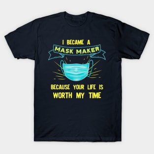 I BECAME a mask maker because your life is worth my time T-Shirt